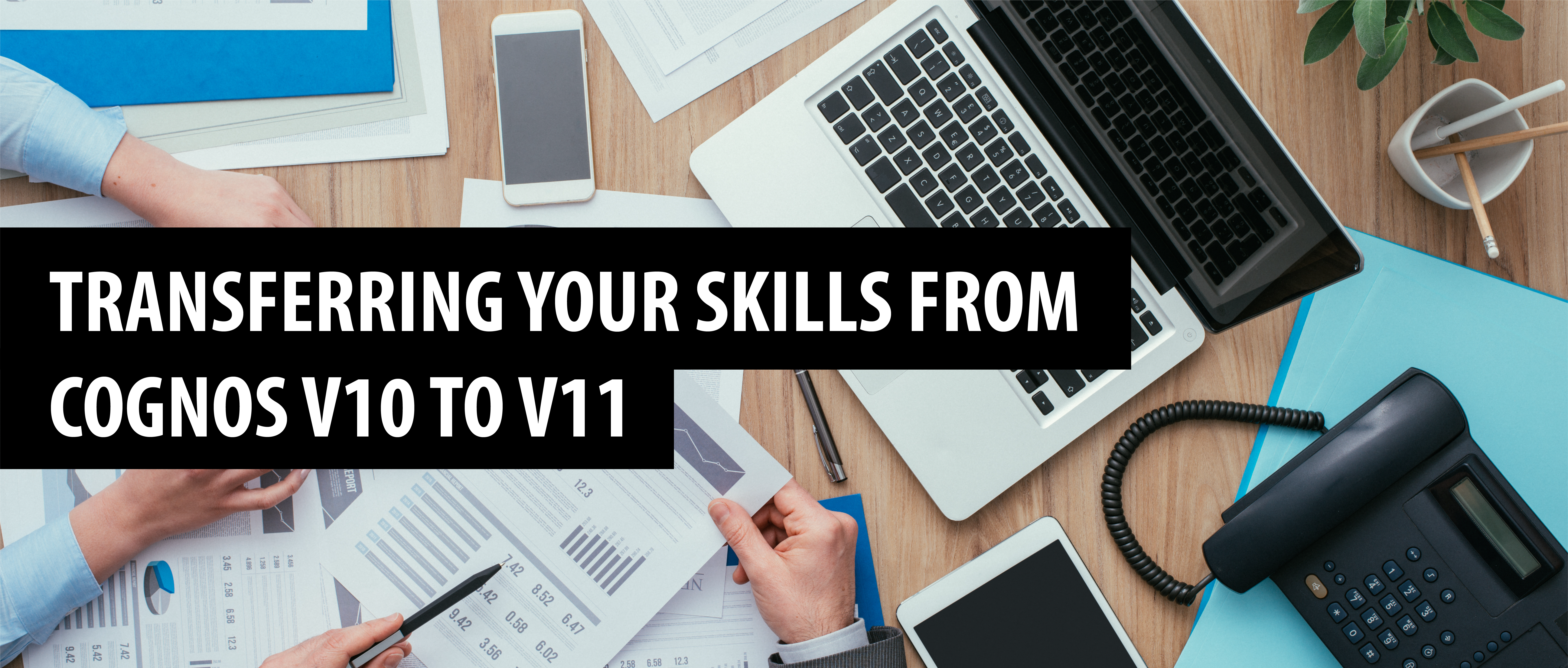 A Guide to Transferring Your Skills from Cognos v10 to v11